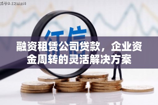 太谷融资租赁公司贷款，企业资金周转的灵活解决方案