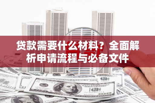 太谷贷款需要什么材料？全面解析申请流程与必备文件