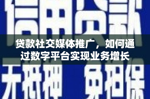 太谷贷款社交媒体推广，如何通过数字平台实现业务增长