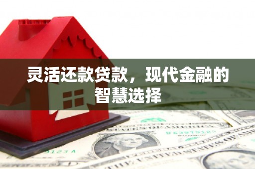 太谷灵活还款贷款，现代金融的智慧选择