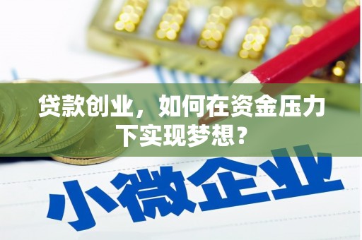 太谷贷款创业，如何在资金压力下实现梦想？