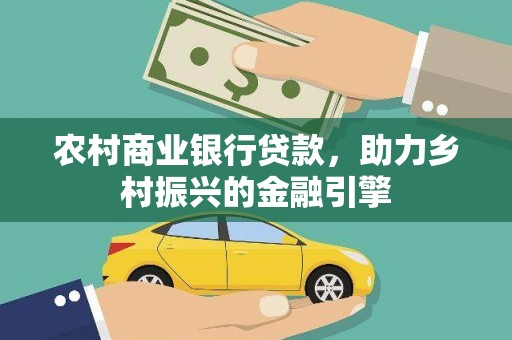 太谷农村商业银行贷款，助力乡村振兴的金融引擎