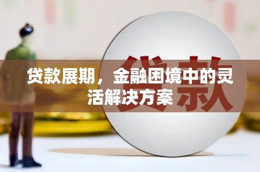 太谷贷款展期，金融困境中的灵活解决方案