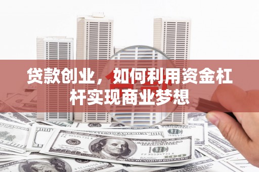 太谷贷款创业，如何利用资金杠杆实现商业梦想