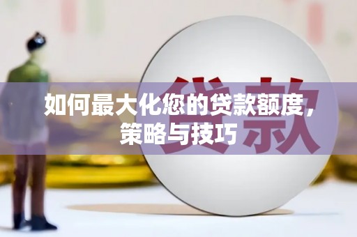 太谷如何最大化您的贷款额度，策略与技巧