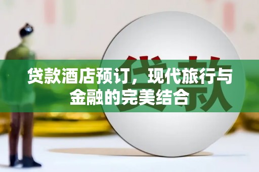 太谷贷款酒店预订，现代旅行与金融的完美结合