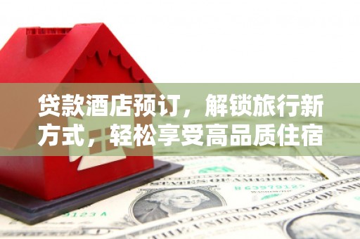 太谷贷款酒店预订，解锁旅行新方式，轻松享受高品质住宿