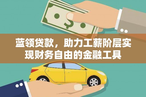 太谷蓝领贷款，助力工薪阶层实现财务自由的金融工具