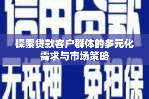 太谷探索贷款客户群体的多元化需求与市场策略