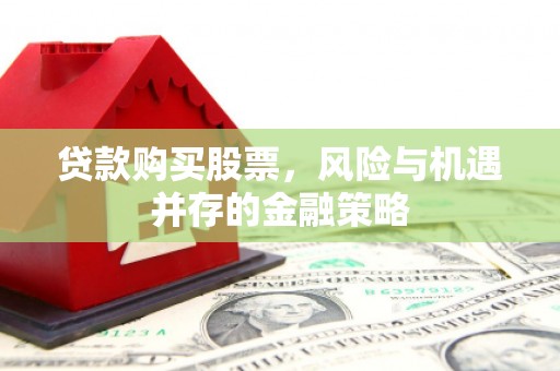 太谷贷款购买股票，风险与机遇并存的金融策略