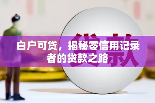 太谷白户可贷，揭秘零信用记录者的贷款之路