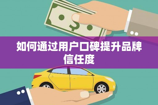 太谷如何通过用户口碑提升品牌信任度