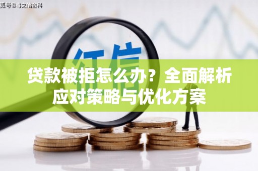 太谷贷款被拒怎么办？全面解析应对策略与优化方案