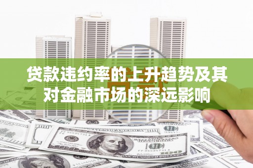 太谷贷款违约率的上升趋势及其对金融市场的深远影响